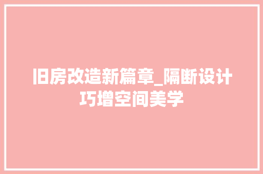 旧房改造新篇章_隔断设计巧增空间美学