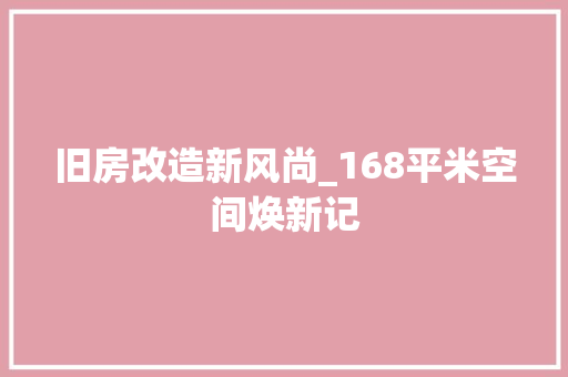 旧房改造新风尚_168平米空间焕新记 厨房维修