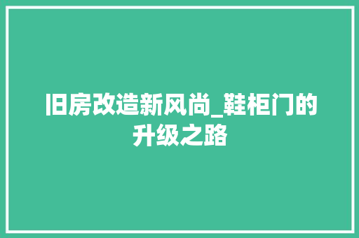 旧房改造新风尚_鞋柜门的升级之路 厨房维修