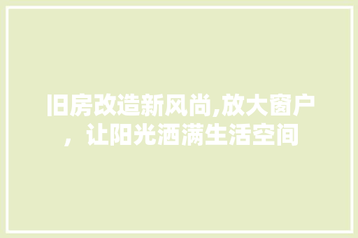 旧房改造新风尚,放大窗户，让阳光洒满生活空间 综合便民