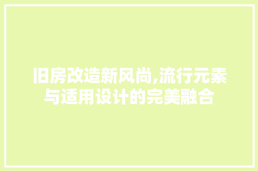 旧房改造新风尚,流行元素与适用设计的完美融合