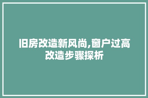 旧房改造新风尚,窗户过高改造步骤探析